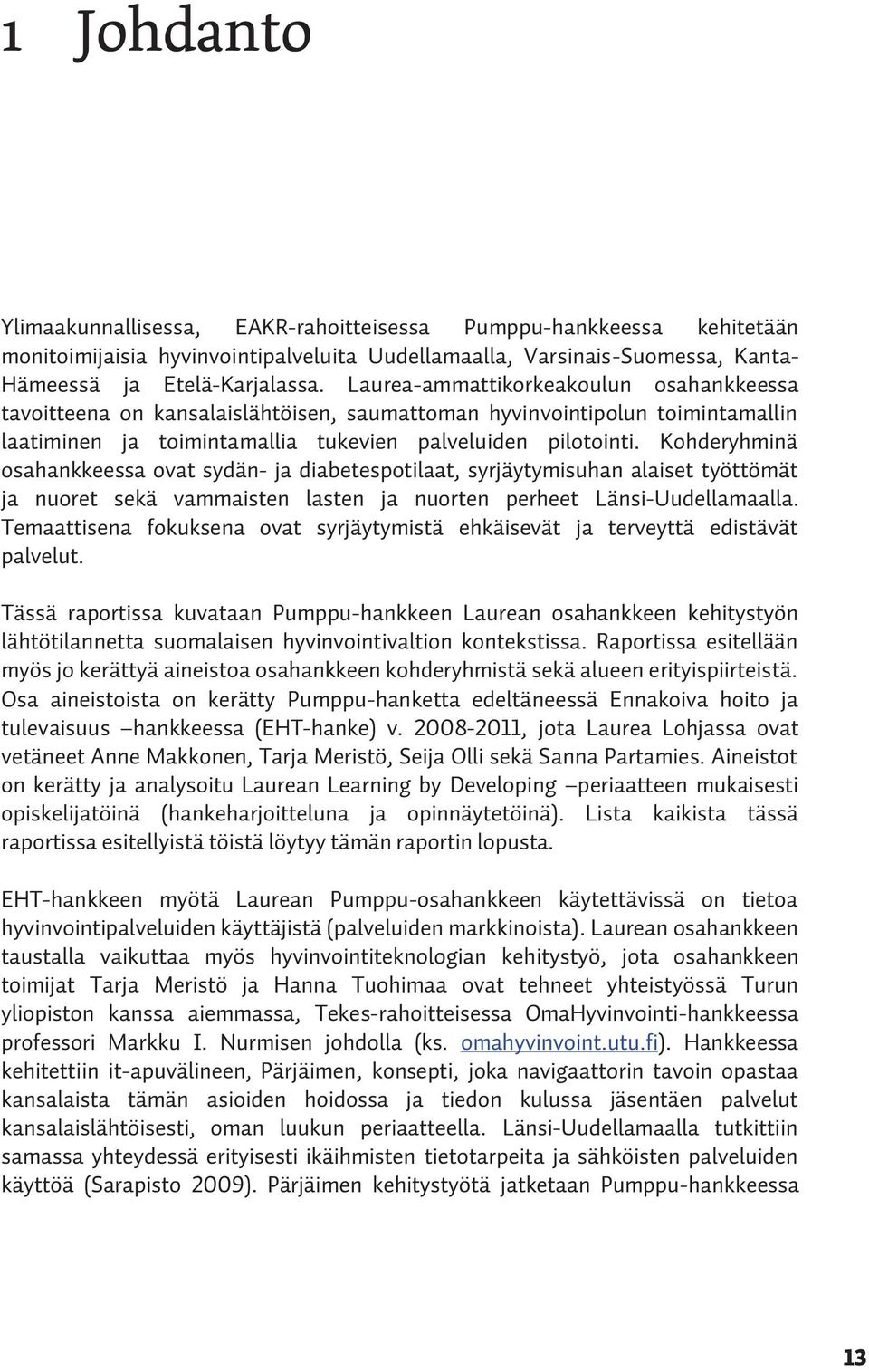 Kohderyhminä osahankkeessa ovat sydän- ja diabetespotilaat, syrjäytymisuhan alaiset työttömät ja nuoret sekä vammaisten lasten ja nuorten perheet Länsi-Uudellamaalla.