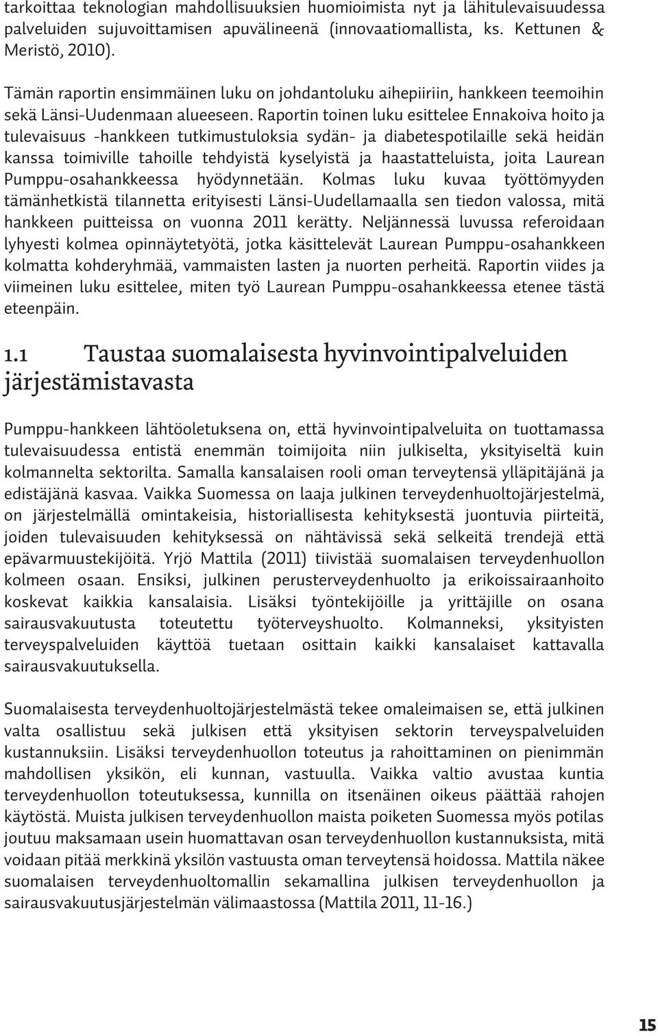 Raportin toinen luku esittelee Ennakoiva hoito ja tulevaisuus -hankkeen tutkimustuloksia sydän- ja diabetespotilaille sekä heidän kanssa toimiville tahoille tehdyistä kyselyistä ja haastatteluista,