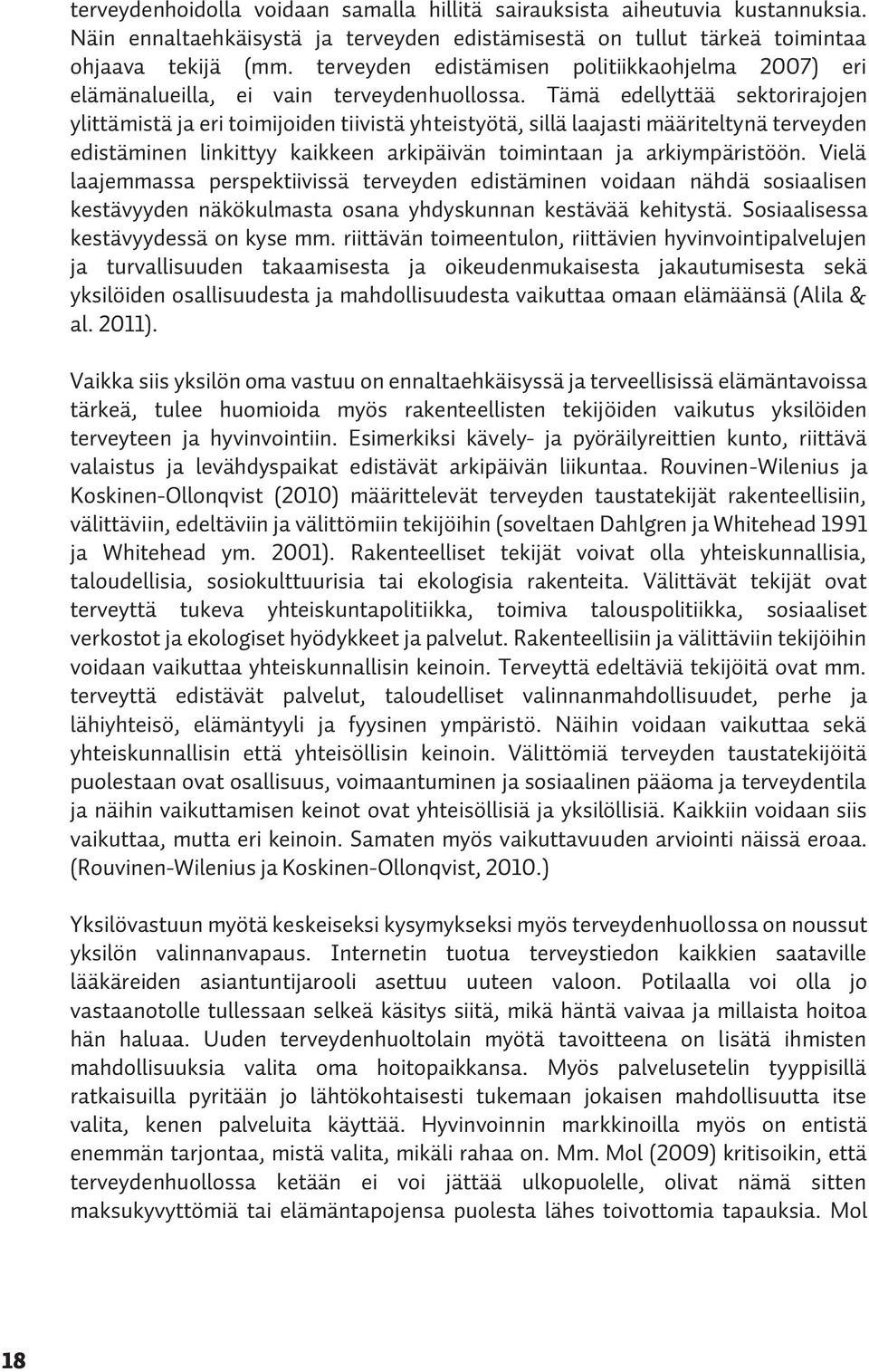 Tämä edellyttää sektorirajojen ylittämistä ja eri toimijoiden tiivistä yhteistyötä, sillä laajasti määriteltynä terveyden edistäminen linkittyy kaikkeen arkipäivän toimintaan ja arkiympäristöön.