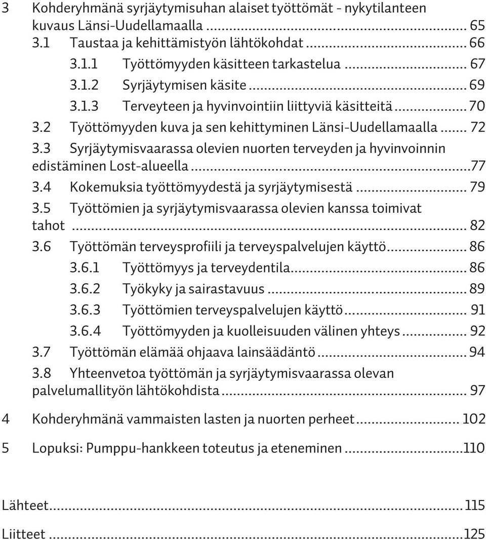 3 Syrjäytymisvaarassa olevien nuorten terveyden ja hyvinvoinnin edistäminen Lost-alueella...77 3.4 Kokemuksia työttömyydestä ja syrjäytymisestä... 79 3.