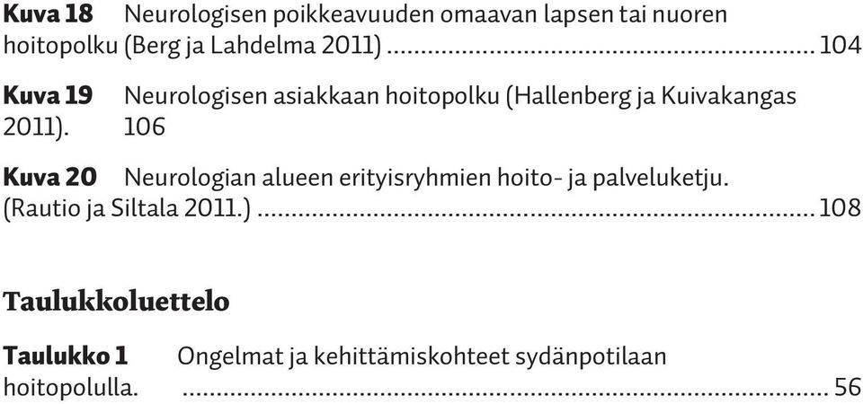 106 Kuva 20 Neurologian alueen erityisryhmien hoito- ja palveluketju. (Rautio ja Siltala 2011.