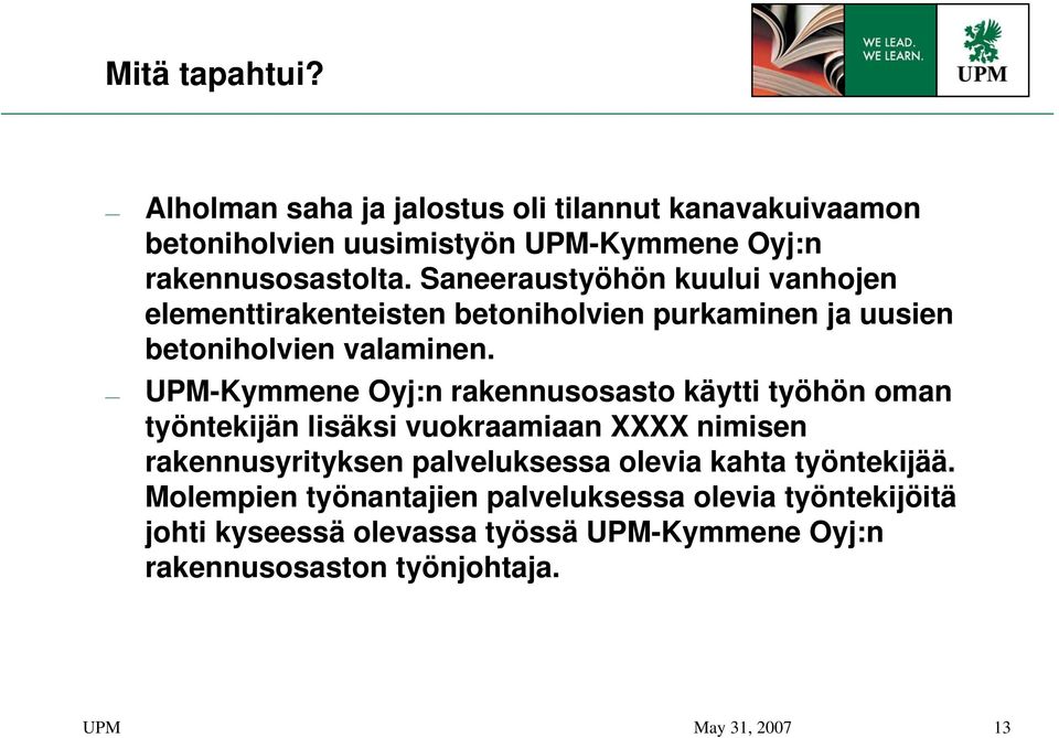 UPM-Kymmene Oyj:n rakennusosasto käytti työhön oman työntekijän lisäksi vuokraamiaan XXXX nimisen rakennusyrityksen palveluksessa