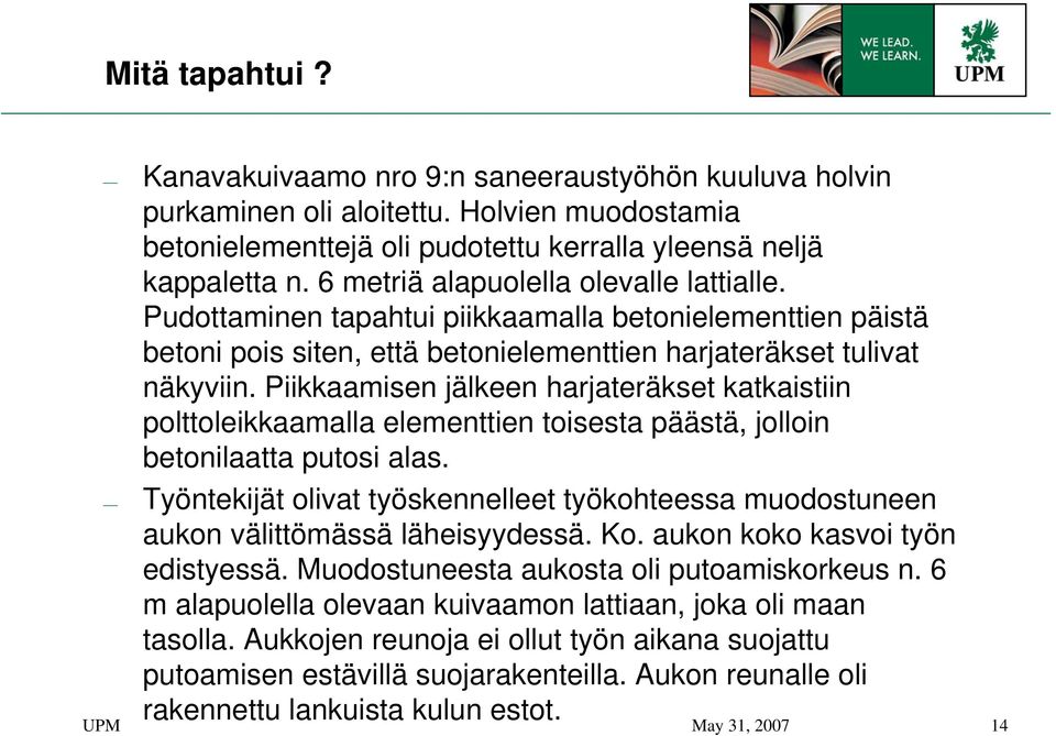 Piikkaamisen jälkeen harjateräkset katkaistiin polttoleikkaamalla elementtien toisesta päästä, jolloin betonilaatta putosi alas.