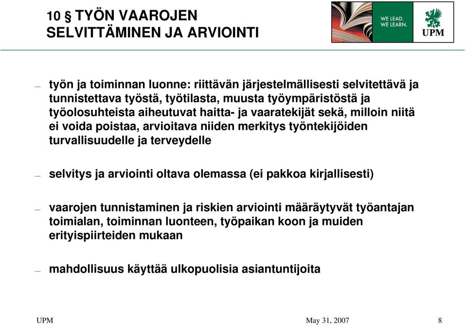 työntekijöiden turvallisuudelle ja terveydelle selvitys ja arviointi oltava olemassa (ei pakkoa kirjallisesti) vaarojen tunnistaminen ja riskien