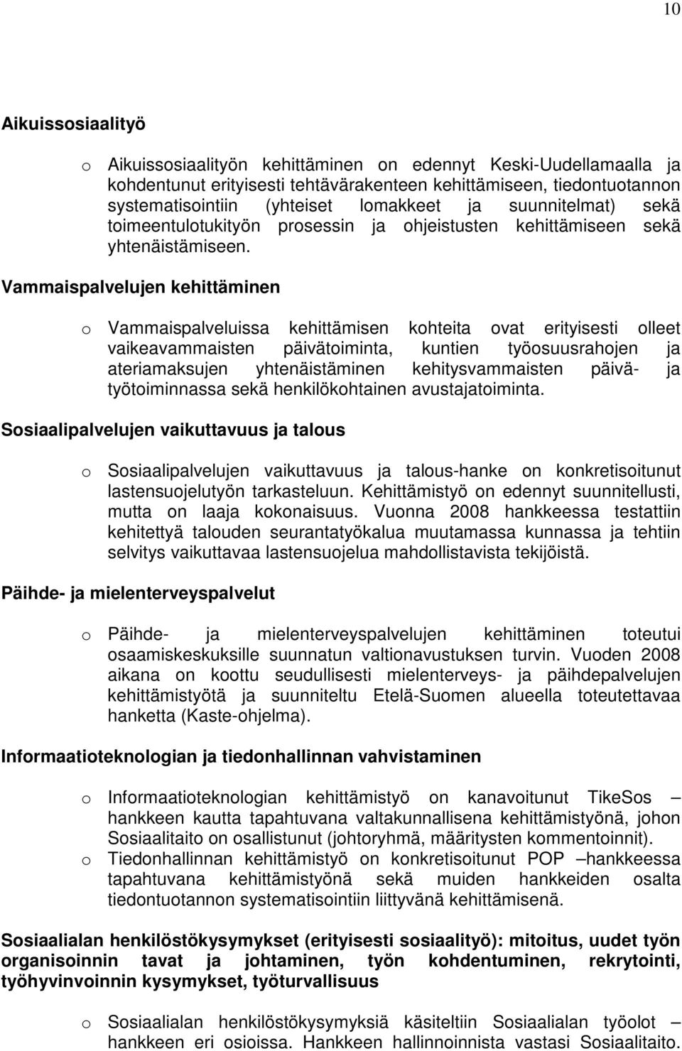 Vammaispalvelujen kehittäminen o Vammaispalveluissa kehittämisen kohteita ovat erityisesti olleet vaikeavammaisten päivätoiminta, kuntien työosuusrahojen ja ateriamaksujen yhtenäistäminen