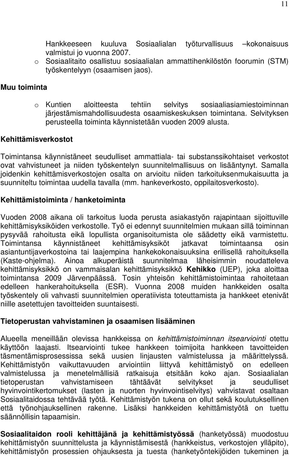 o Kuntien aloitteesta tehtiin selvitys sosiaaliasiamiestoiminnan järjestämismahdollisuudesta osaamiskeskuksen toimintana. Selvityksen perusteella toiminta käynnistetään vuoden 2009 alusta.