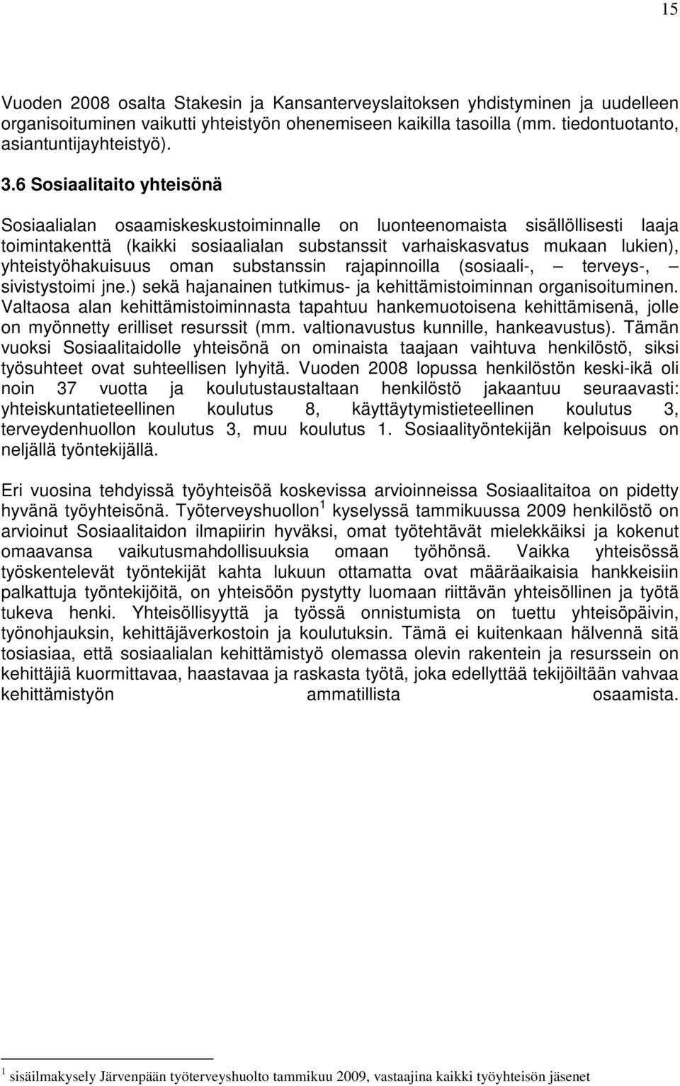 yhteistyöhakuisuus oman substanssin rajapinnoilla (sosiaali-, terveys-, sivistystoimi jne.) sekä hajanainen tutkimus- ja kehittämistoiminnan organisoituminen.