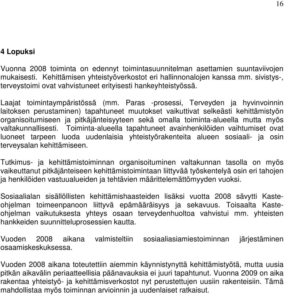 Paras -prosessi, Terveyden ja hyvinvoinnin laitoksen perustaminen) tapahtuneet muutokset vaikuttivat selkeästi kehittämistyön organisoitumiseen ja pitkäjänteisyyteen sekä omalla toiminta-alueella