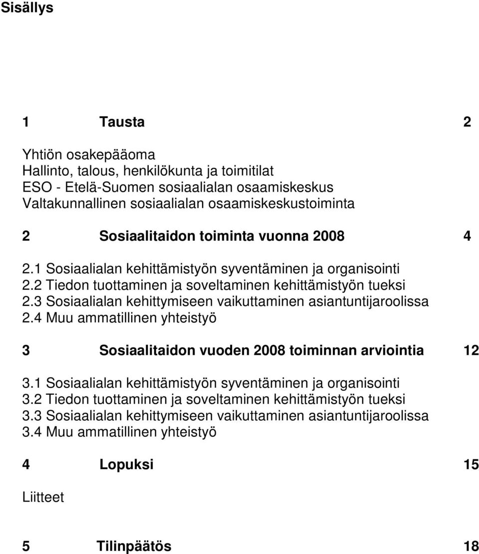 3 Sosiaalialan kehittymiseen vaikuttaminen asiantuntijaroolissa 2.4 Muu ammatillinen yhteistyö 3 Sosiaalitaidon vuoden 2008 toiminnan arviointia 12 3.
