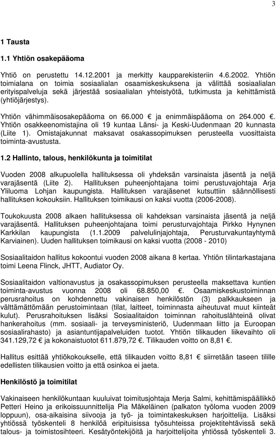 Yhtiön vähimmäisosakepääoma on 66.000 ja enimmäispääoma on 264.000. Yhtiön osakkeenomistajina oli 19 kuntaa Länsi- ja Keski-Uudenmaan 20 kunnasta (Liite 1).