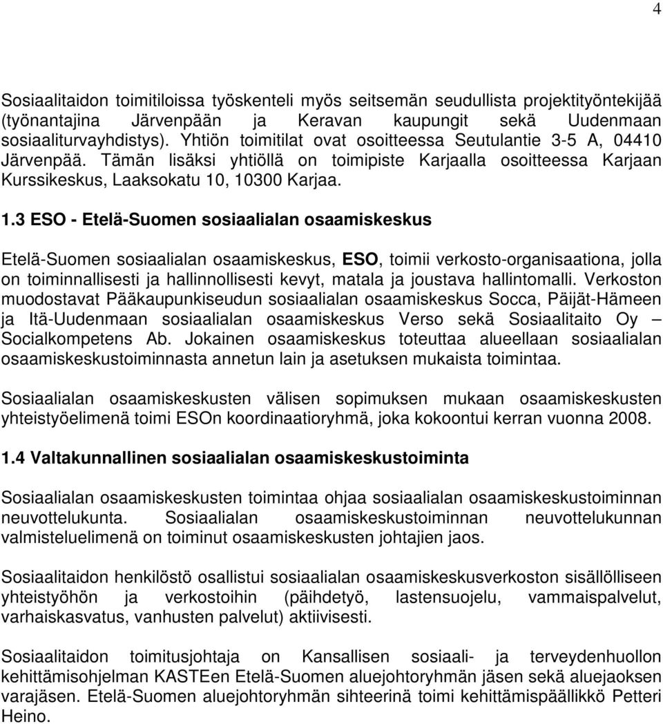 , 10300 Karjaa. 1.3 ESO - Etelä-Suomen sosiaalialan osaamiskeskus Etelä-Suomen sosiaalialan osaamiskeskus, ESO, toimii verkosto-organisaationa, jolla on toiminnallisesti ja hallinnollisesti kevyt,