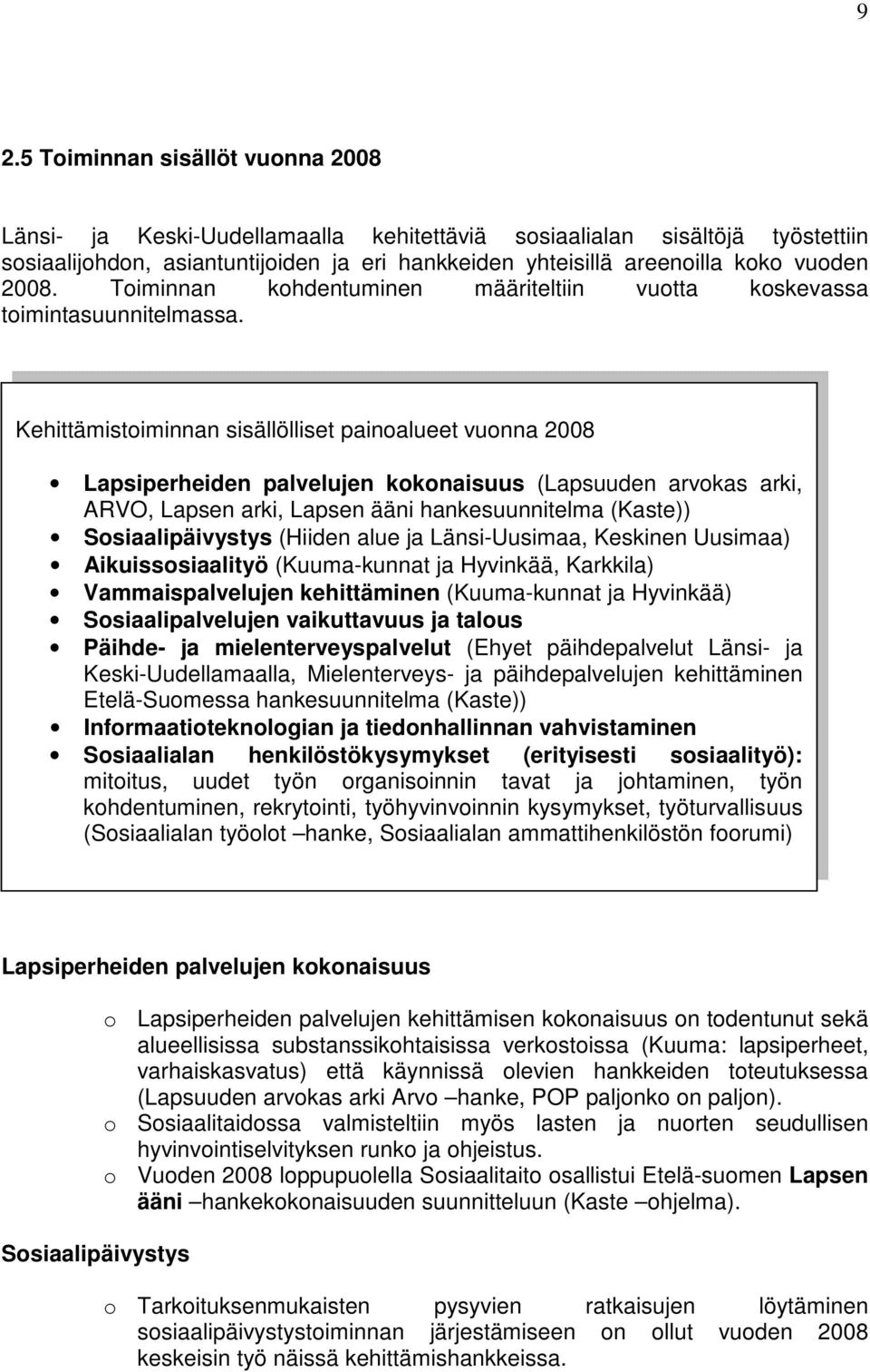 Kehittämistoiminnan sisällölliset painoalueet vuonna 2008 Lapsiperheiden palvelujen kokonaisuus (Lapsuuden arvokas arki, ARVO, Lapsen arki, Lapsen ääni hankesuunnitelma (Kaste)) Sosiaalipäivystys