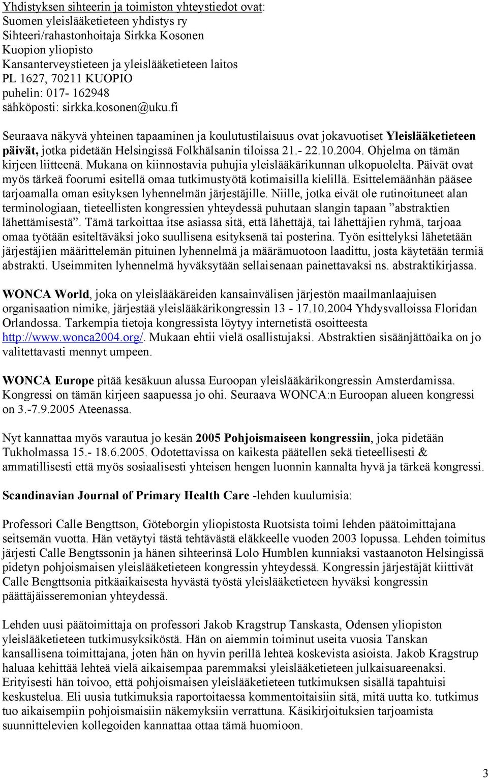 fi Seuraava näkyvä yhteinen tapaaminen ja koulutustilaisuus ovat jokavuotiset Yleislääketieteen päivät, jotka pidetään Helsingissä Folkhälsanin tiloissa 21.- 22.10.2004.