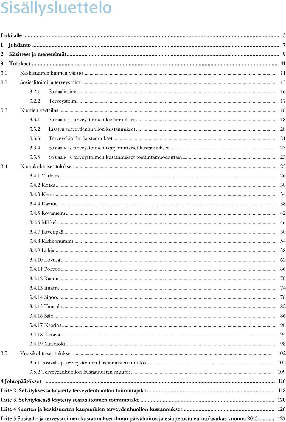 .. 23 3.3.5 Sosiaali- ja terveystoimen kustannukset toimintamuodoittain... 23 3.4 Kuntakohtaiset tulokset... 25 3.4.1 Varkaus... 26 3.4.2 Kotka... 30 3.4.3 Kemi... 34 3.4.4 Kainuu... 38 3.4.5 Rovaniemi.