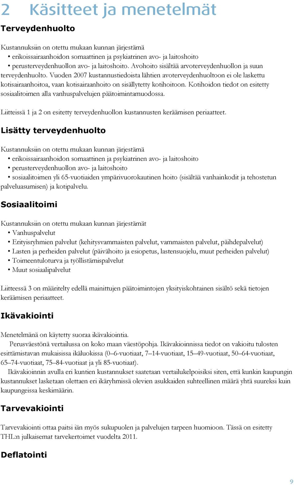 Vuoden 2007 kustannustiedoista lähtien avoterveydenhuoltoon ei ole laskettu kotisairaanhoitoa, vaan kotisairaanhoito on sisällytetty kotihoitoon.