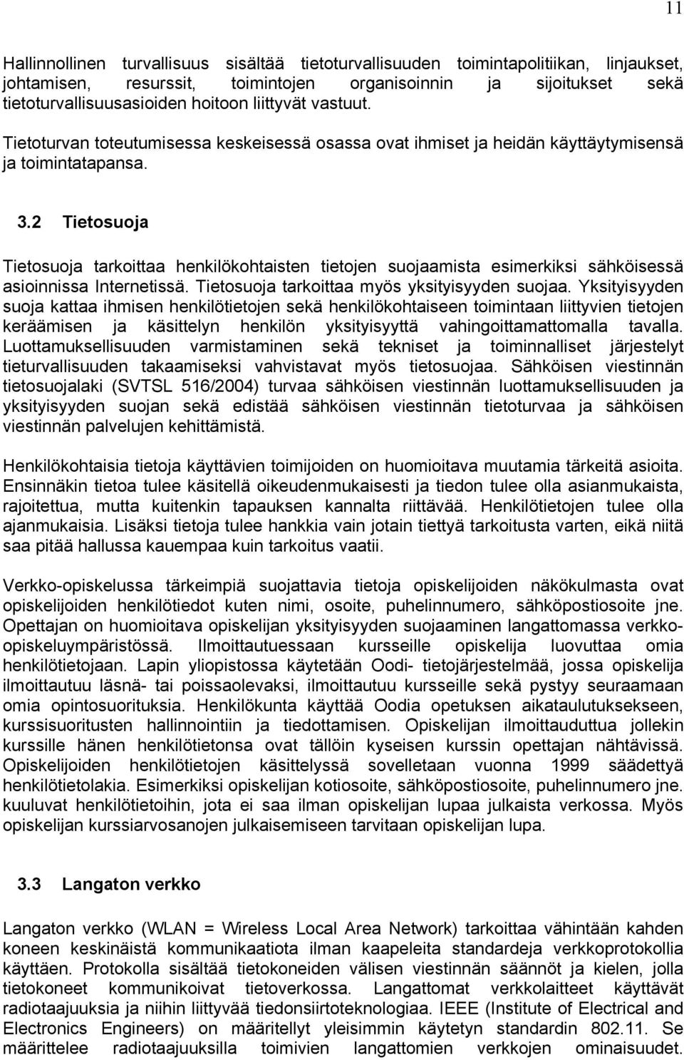 2 Tietosuoja Tietosuoja tarkoittaa henkilökohtaisten tietojen suojaamista esimerkiksi sähköisessä asioinnissa Internetissä. Tietosuoja tarkoittaa myös yksityisyyden suojaa.