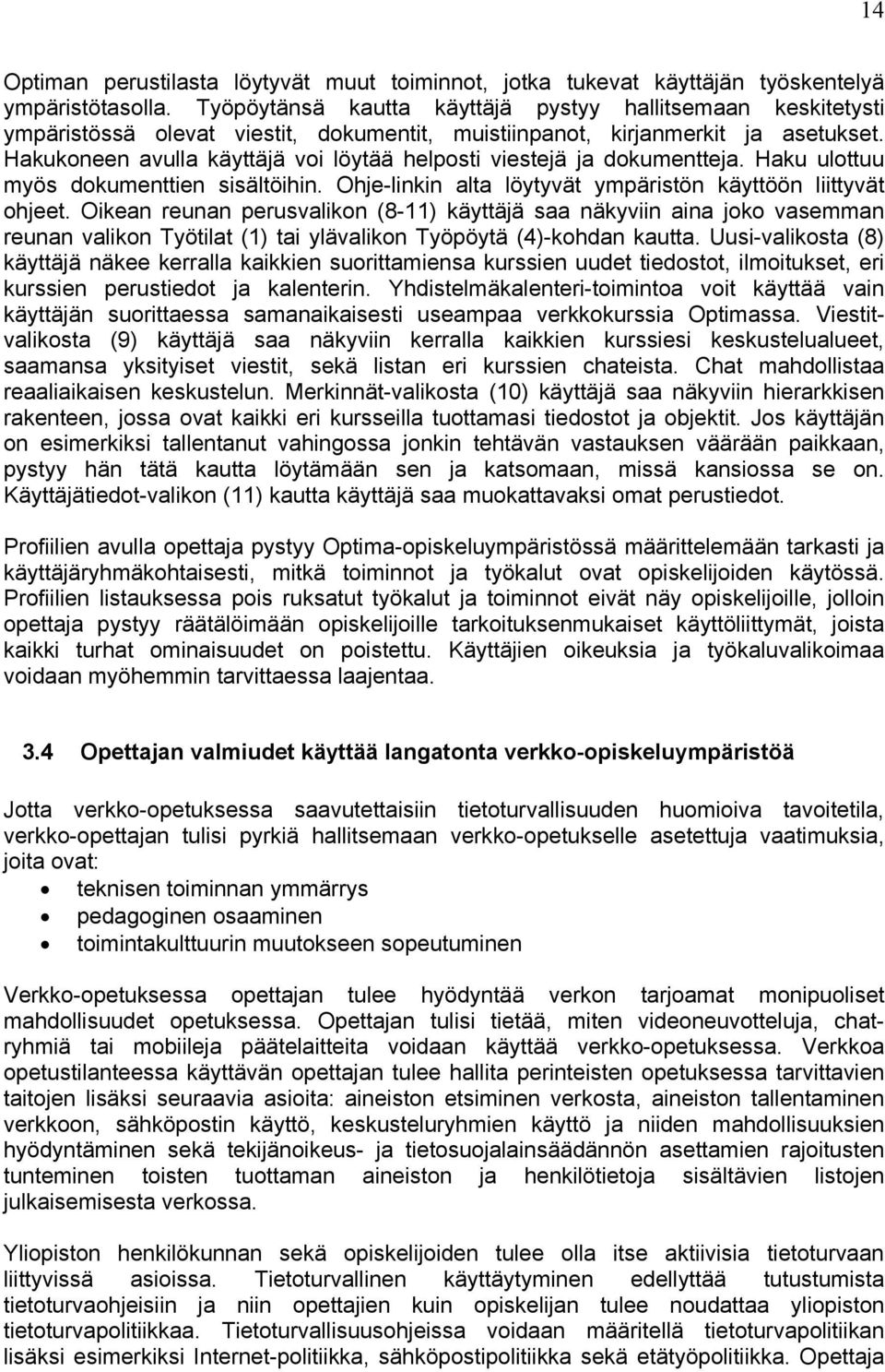 Hakukoneen avulla käyttäjä voi löytää helposti viestejä ja dokumentteja. Haku ulottuu myös dokumenttien sisältöihin. Ohje-linkin alta löytyvät ympäristön käyttöön liittyvät ohjeet.