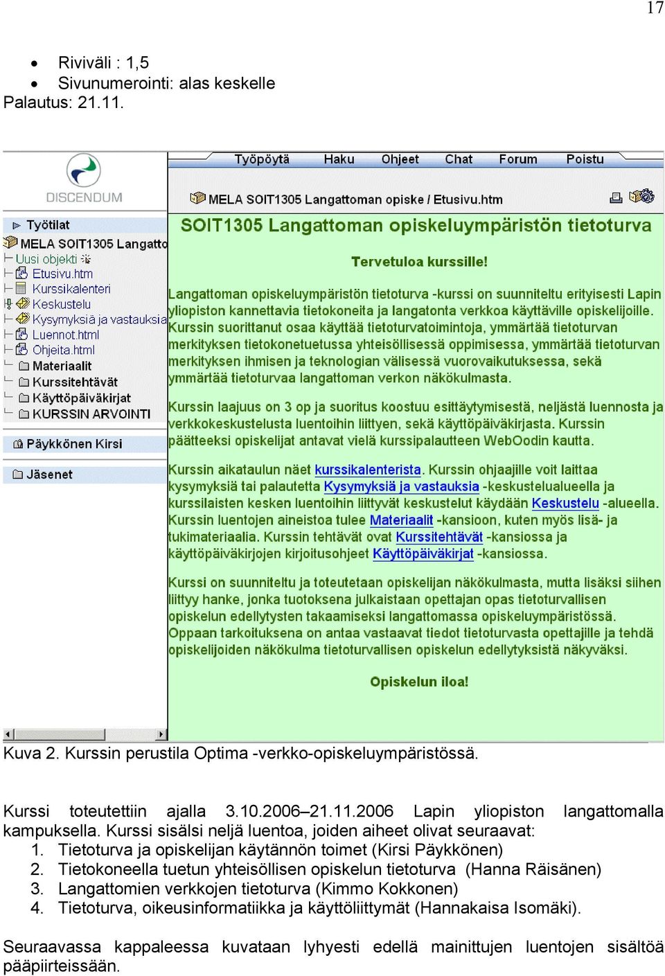 Tietoturva ja opiskelijan käytännön toimet (Kirsi Päykkönen) 2. Tietokoneella tuetun yhteisöllisen opiskelun tietoturva (Hanna Räisänen) 3.