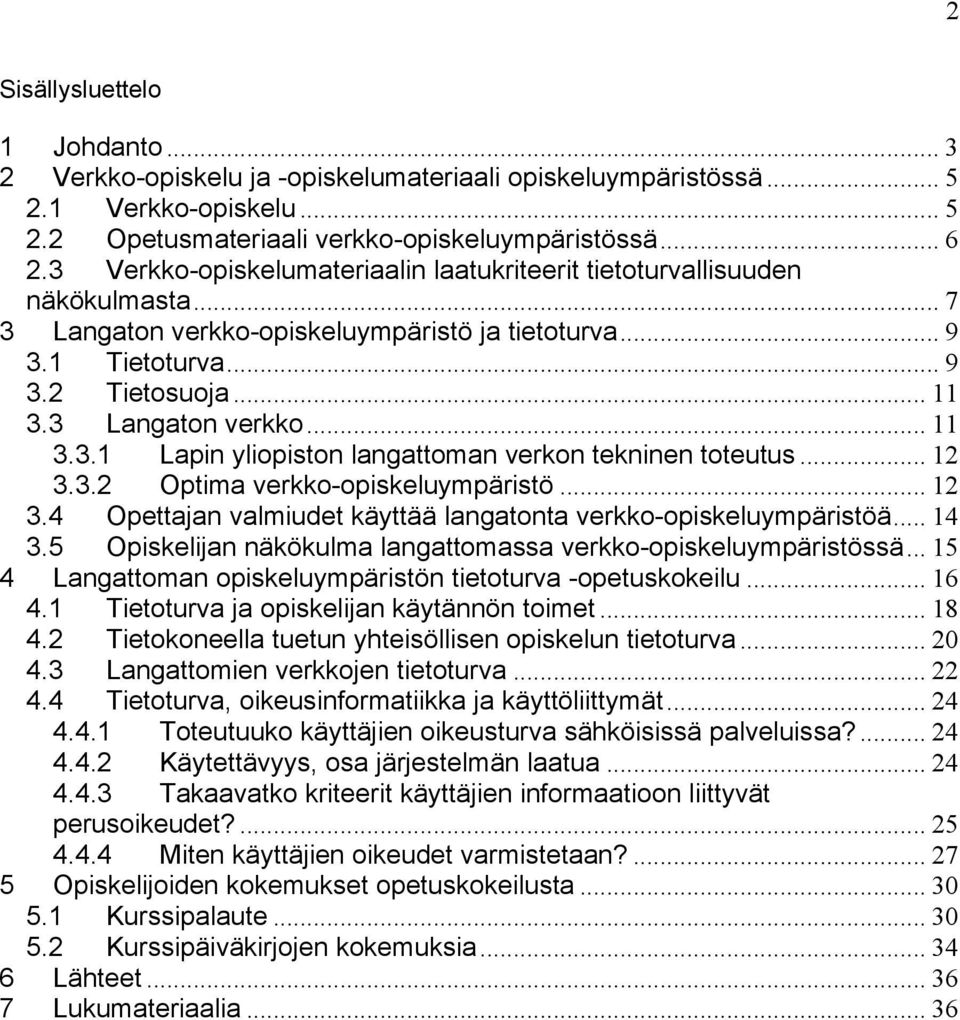 .. 12 3.3.2 Optima verkko-opiskeluympäristö... 12 3.4 Opettajan valmiudet käyttää langatonta verkko-opiskeluympäristöä... 14 3.5 Opiskelijan näkökulma langattomassa verkko-opiskeluympäristössä.