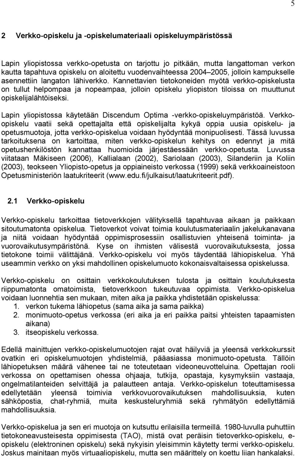 Kannettavien tietokoneiden myötä verkko-opiskelusta on tullut helpompaa ja nopeampaa, jolloin opiskelu yliopiston tiloissa on muuttunut opiskelijalähtöiseksi.