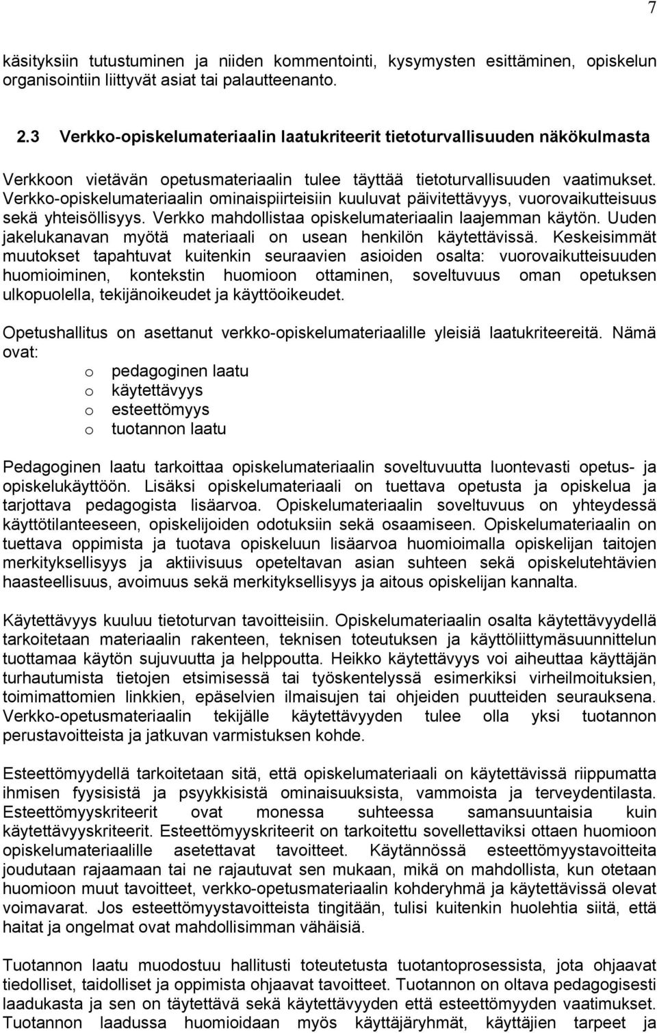 Verkko-opiskelumateriaalin ominaispiirteisiin kuuluvat päivitettävyys, vuorovaikutteisuus sekä yhteisöllisyys. Verkko mahdollistaa opiskelumateriaalin laajemman käytön.