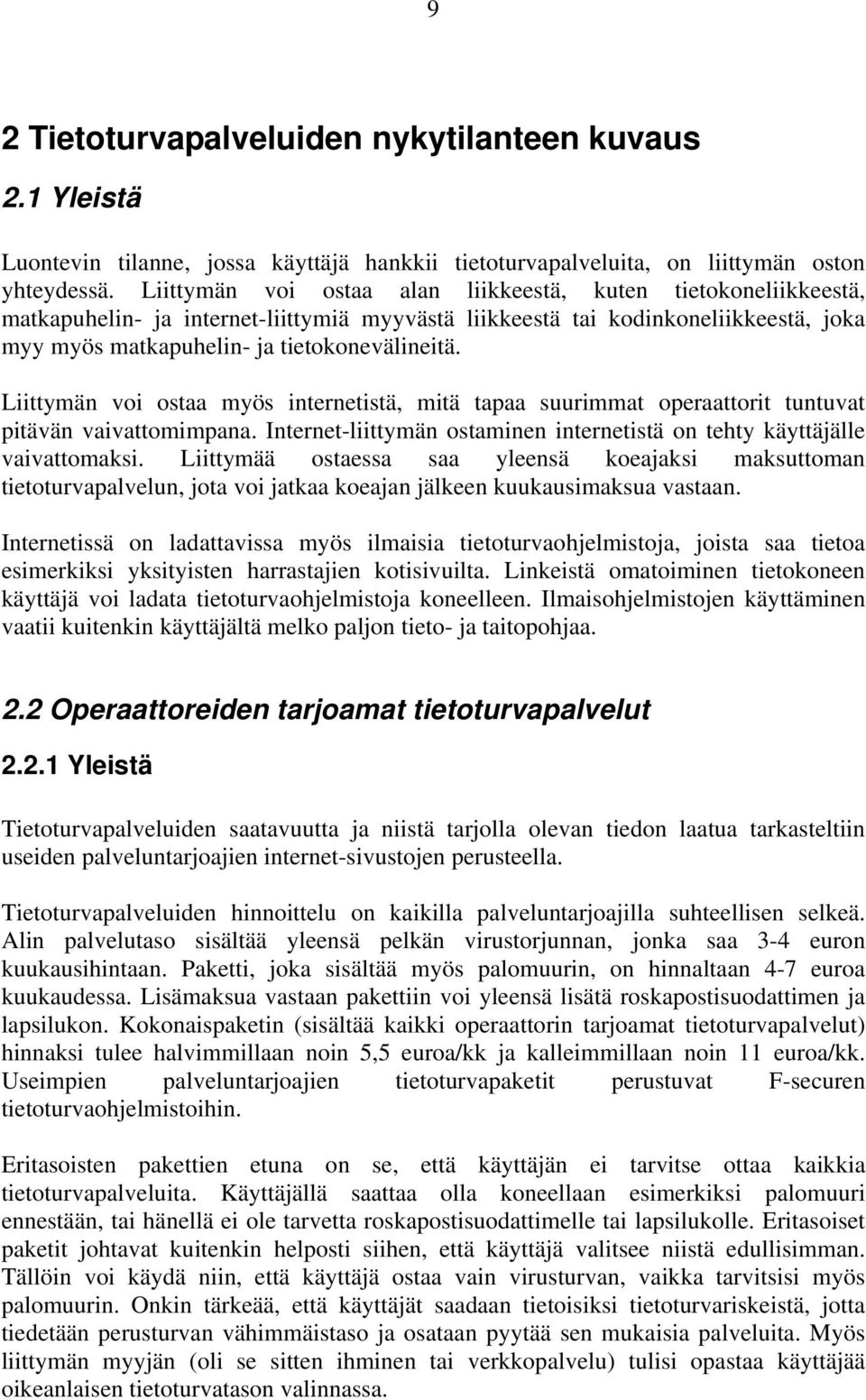 Liittymän voi ostaa myös internetistä, mitä tapaa suurimmat operaattorit tuntuvat pitävän vaivattomimpana. Internet-liittymän ostaminen internetistä on tehty käyttäjälle vaivattomaksi.