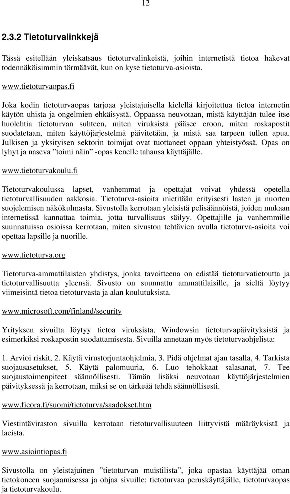 Oppaassa neuvotaan, mistä käyttäjän tulee itse huolehtia tietoturvan suhteen, miten viruksista pääsee eroon, miten roskapostit suodatetaan, miten käyttöjärjestelmä päivitetään, ja mistä saa tarpeen