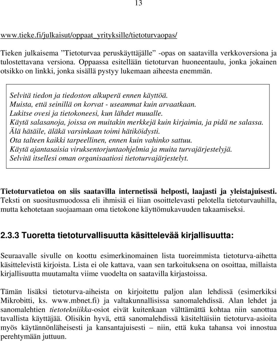 Muista, että seinillä on korvat - useammat kuin arvaatkaan. Lukitse ovesi ja tietokoneesi, kun lähdet muualle. Käytä salasanoja, joissa on muitakin merkkejä kuin kirjaimia, ja pidä ne salassa.