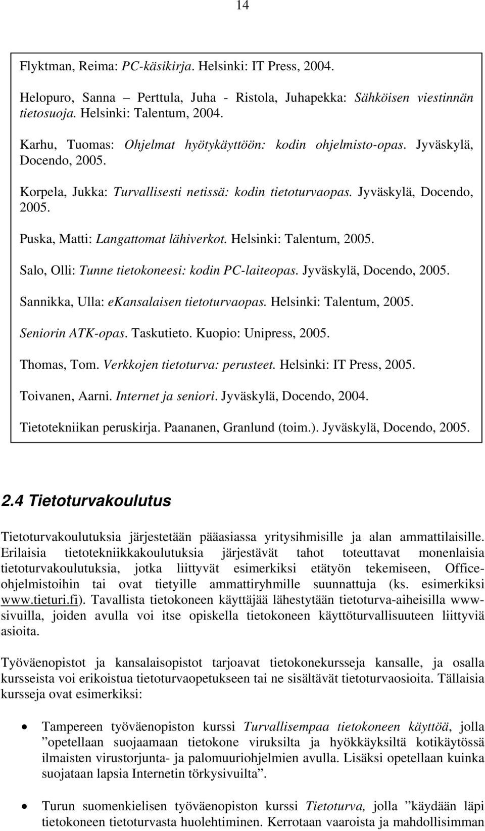 Helsinki: Talentum, 2005. Salo, Olli: Tunne tietokoneesi: kodin PC-laiteopas. Jyväskylä, Docendo, 2005. Sannikka, Ulla: ekansalaisen tietoturvaopas. Helsinki: Talentum, 2005. Seniorin ATK-opas.
