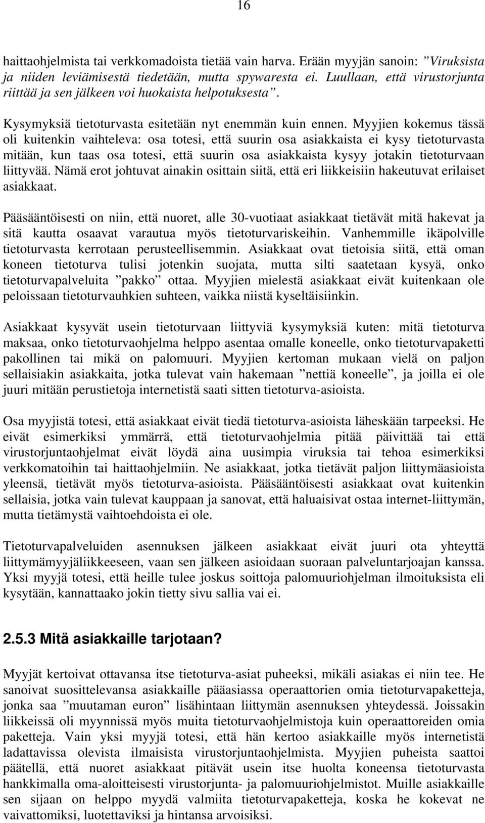 Myyjien kokemus tässä oli kuitenkin vaihteleva: osa totesi, että suurin osa asiakkaista ei kysy tietoturvasta mitään, kun taas osa totesi, että suurin osa asiakkaista kysyy jotakin tietoturvaan