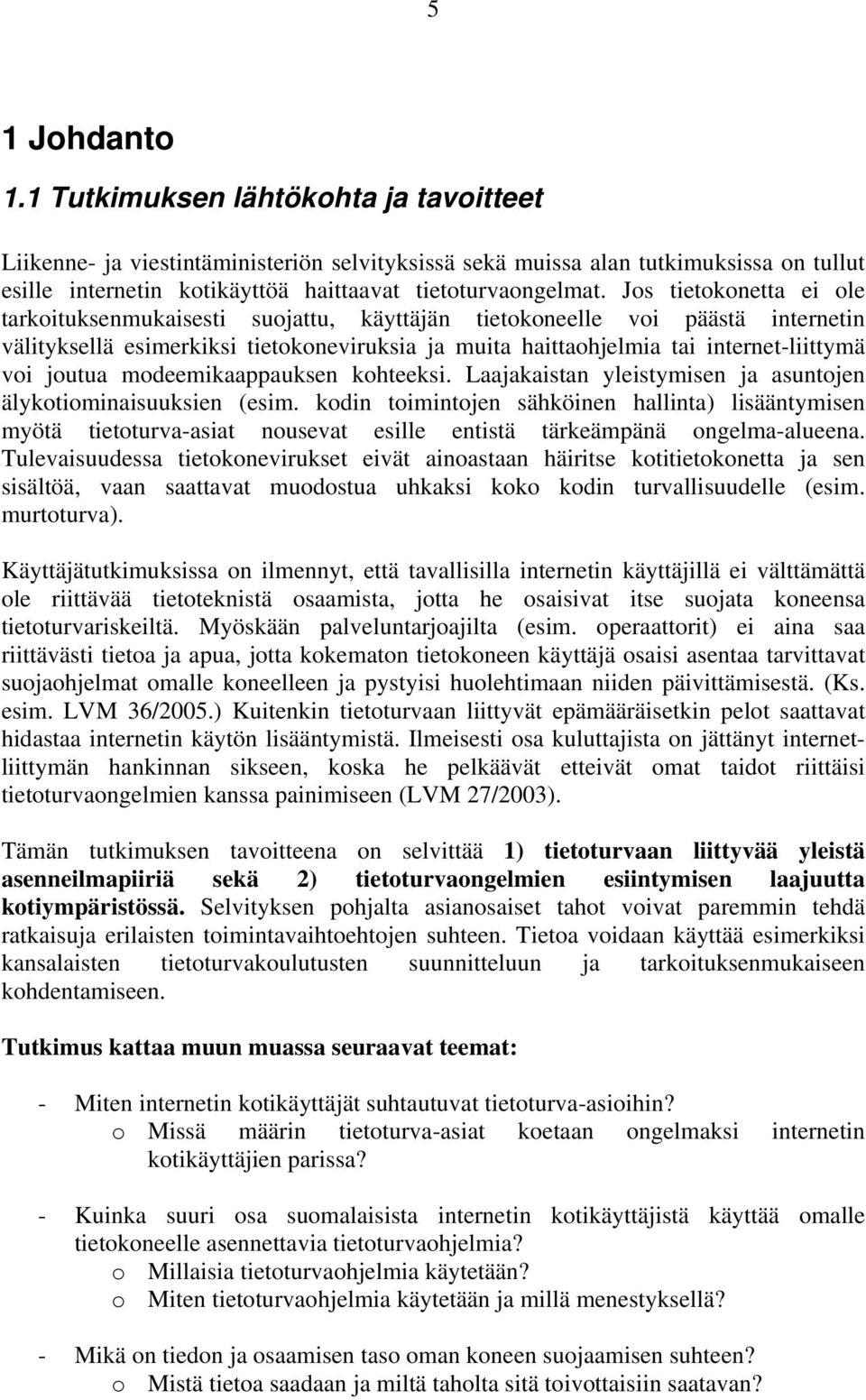 Jos tietokonetta ei ole tarkoituksenmukaisesti suojattu, käyttäjän tietokoneelle voi päästä internetin välityksellä esimerkiksi tietokoneviruksia ja muita haittaohjelmia tai internet-liittymä voi