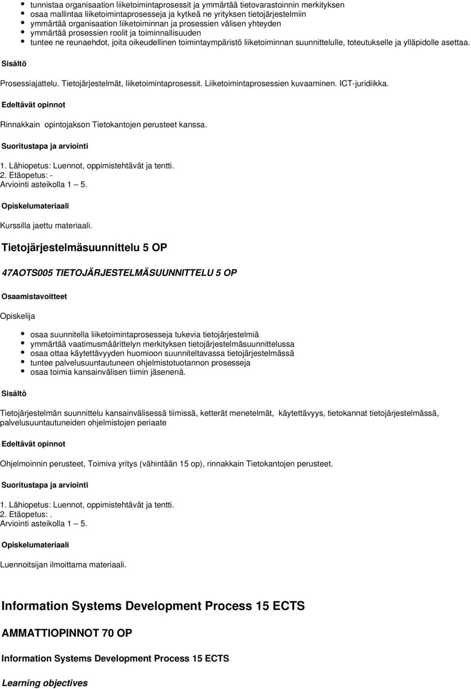 ja ylläpidolle asettaa. Prosessiajattelu. Tietojärjestelmät, liiketoimintaprosessit. Liiketoimintaprosessien kuvaaminen. ICT-juridiikka. Rinnakkain opintojakson Tietokantojen perusteet kanssa. 1.