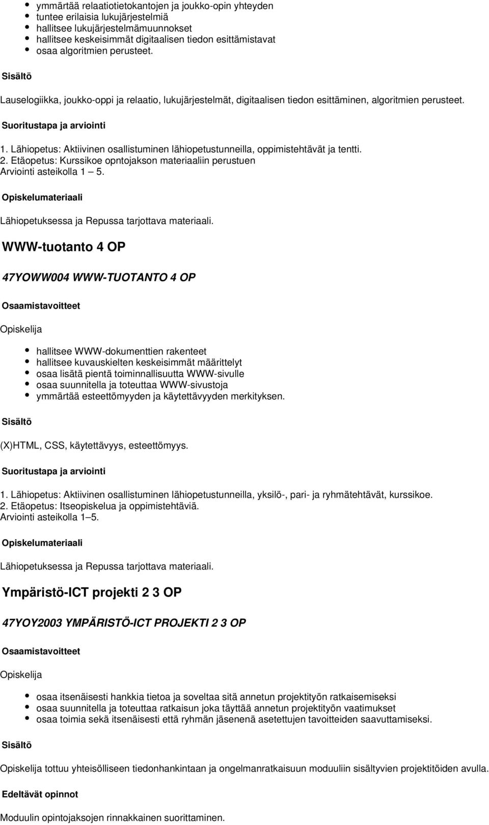 Lähiopetus: Aktiivinen osallistuminen lähiopetustunneilla, oppimistehtävät ja tentti. 2. Etäopetus: Kurssikoe opntojakson materiaaliin perustuen Lähiopetuksessa ja Repussa tarjottava materiaali.