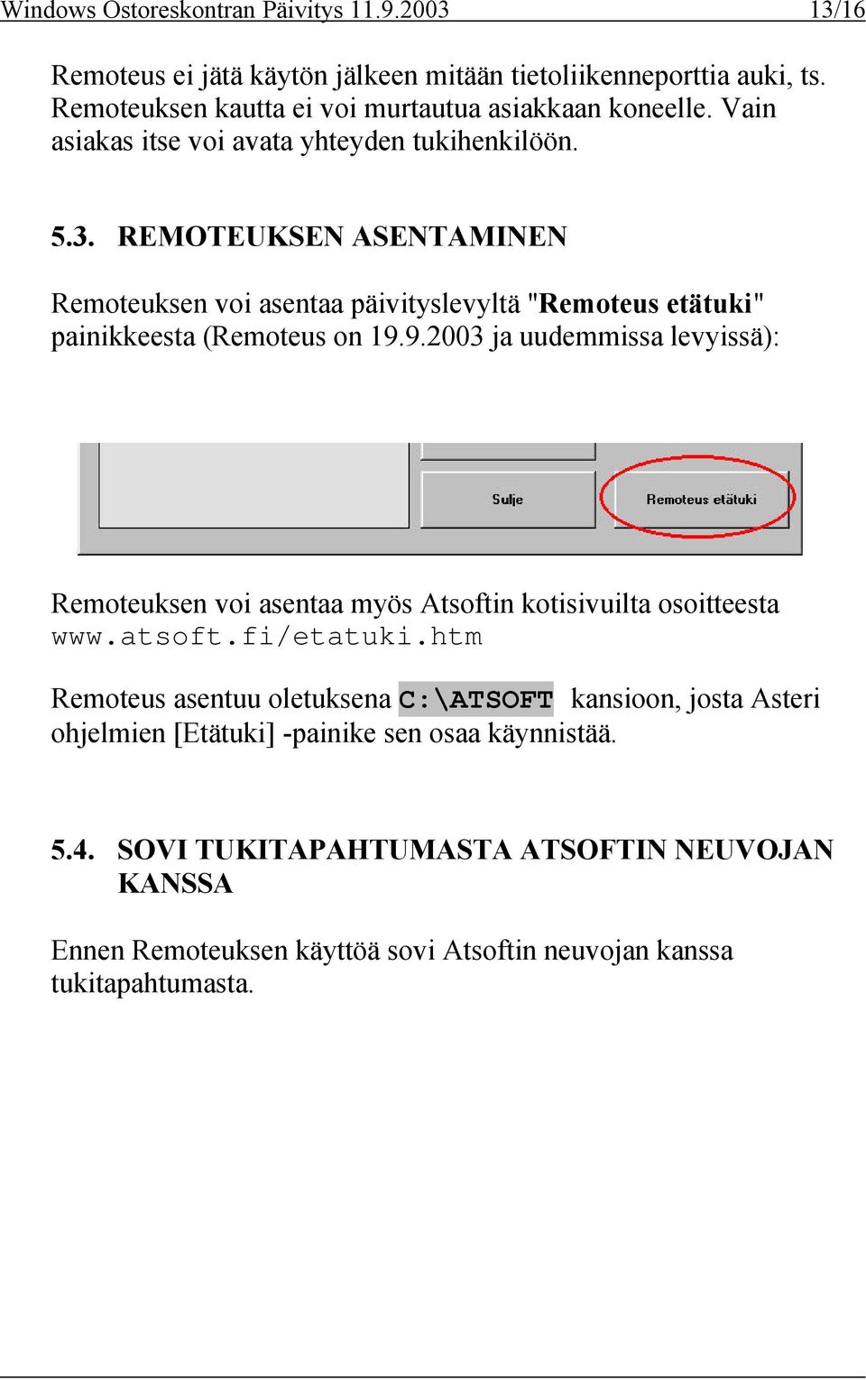 9.2003 ja uudemmissa levyissä): Remoteuksen voi asentaa myös Atsoftin kotisivuilta osoitteesta www.atsoft.fi/etatuki.