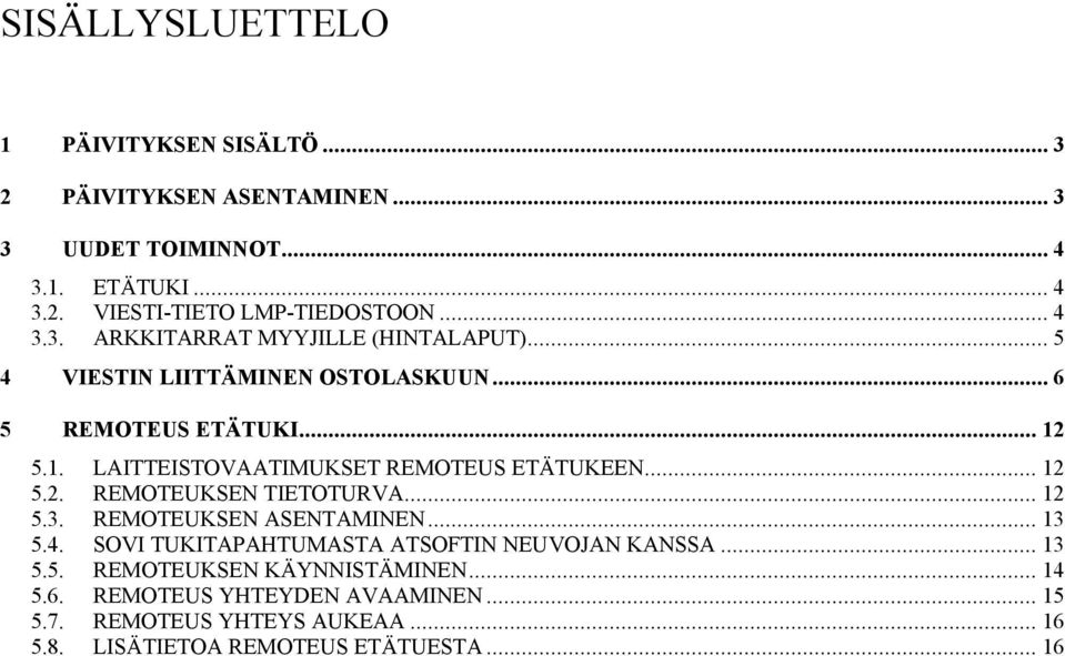 5.1. LAITTEISTOVAATIMUKSET REMOTEUS ETÄTUKEEN... 12 5.2. REMOTEUKSEN TIETOTURVA... 12 5.3. REMOTEUKSEN ASENTAMINEN... 13 5.4.