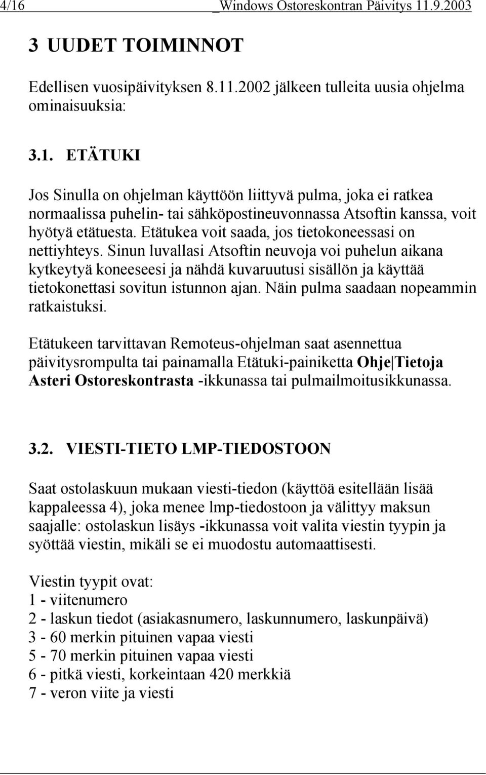 Sinun luvallasi Atsoftin neuvoja voi puhelun aikana kytkeytyä koneeseesi ja nähdä kuvaruutusi sisällön ja käyttää tietokonettasi sovitun istunnon ajan. Näin pulma saadaan nopeammin ratkaistuksi.