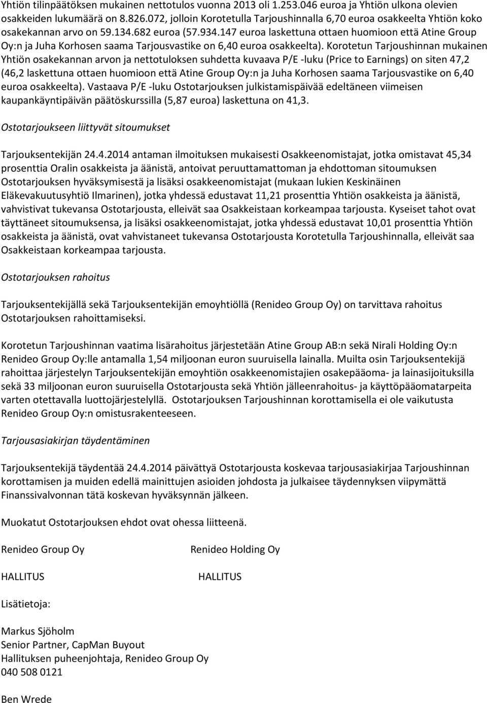 147 euroa laskettuna ottaen huomioon että Atine Group Oy:n ja Juha Korhosen saama Tarjousvastike on 6,40 euroa osakkeelta).