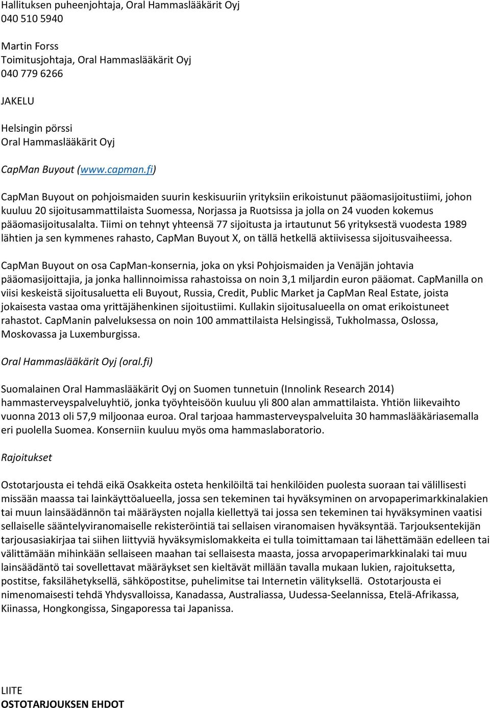 fi) CapMan Buyout on pohjoismaiden suurin keskisuuriin yrityksiin erikoistunut pääomasijoitustiimi, johon kuuluu 20 sijoitusammattilaista Suomessa, Norjassa ja Ruotsissa ja jolla on 24 vuoden kokemus