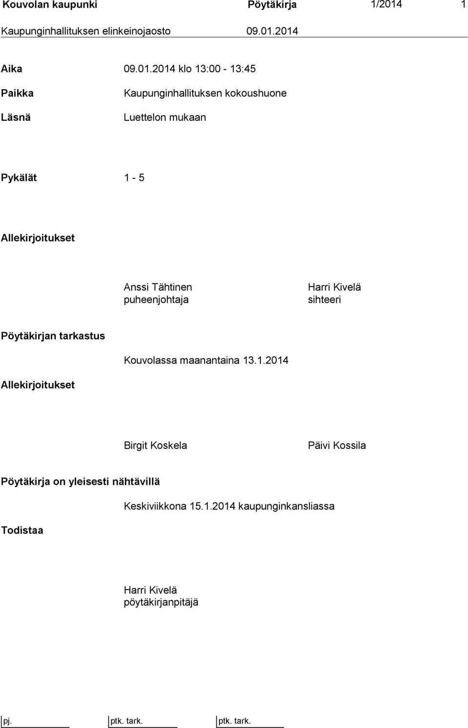 2014 Aika 09.01.2014 klo 13:00-13:45 Paikka Läsnä Kaupunginhallituksen kokoushuone Luettelon mukaan Pykälät 1-5