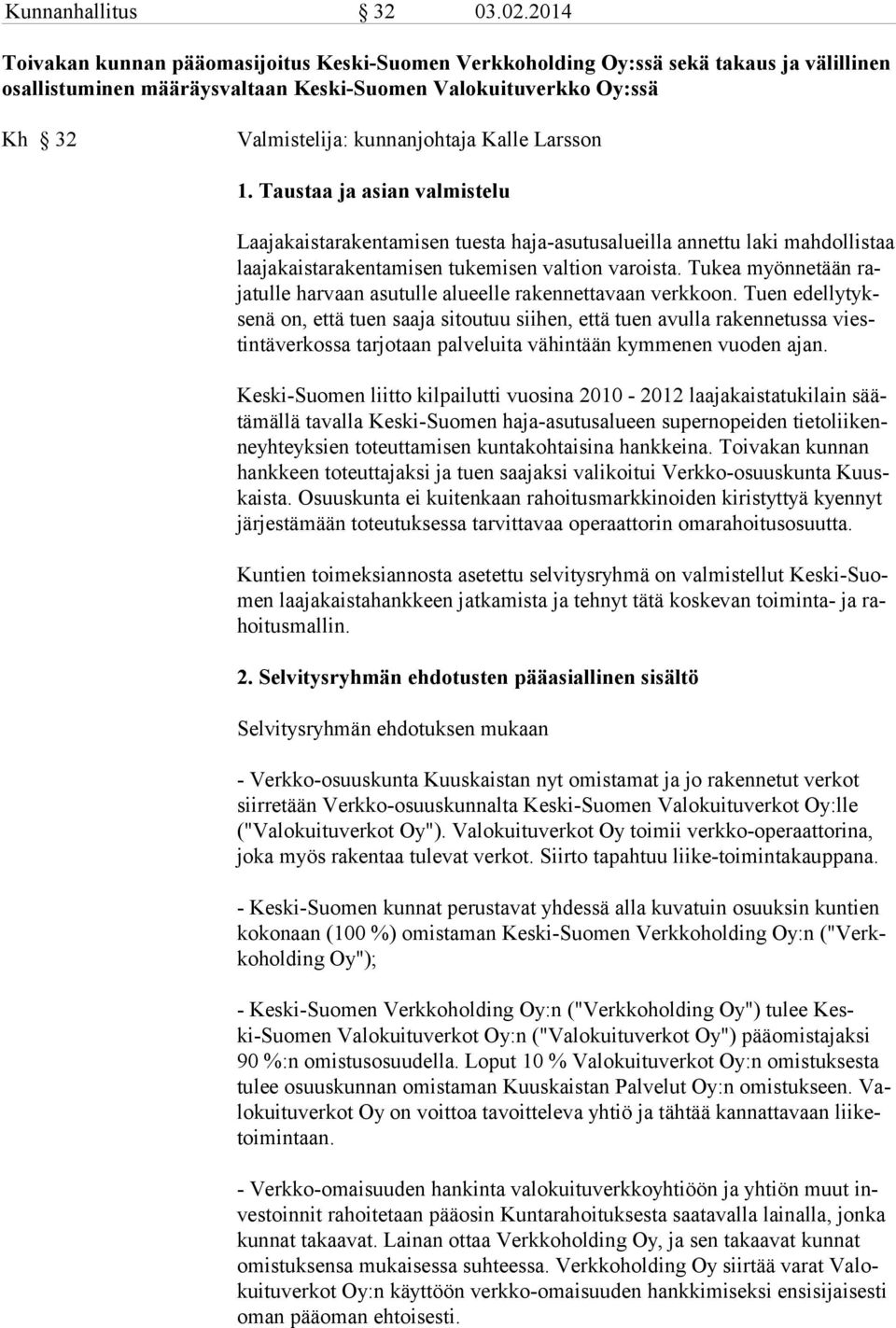 Kalle Larsson 1. Taustaa ja asian valmistelu Laajakaistarakentamisen tuesta haja-asutusalueilla annettu laki mahdollistaa laajakaistarakentamisen tukemisen valtion varoista.