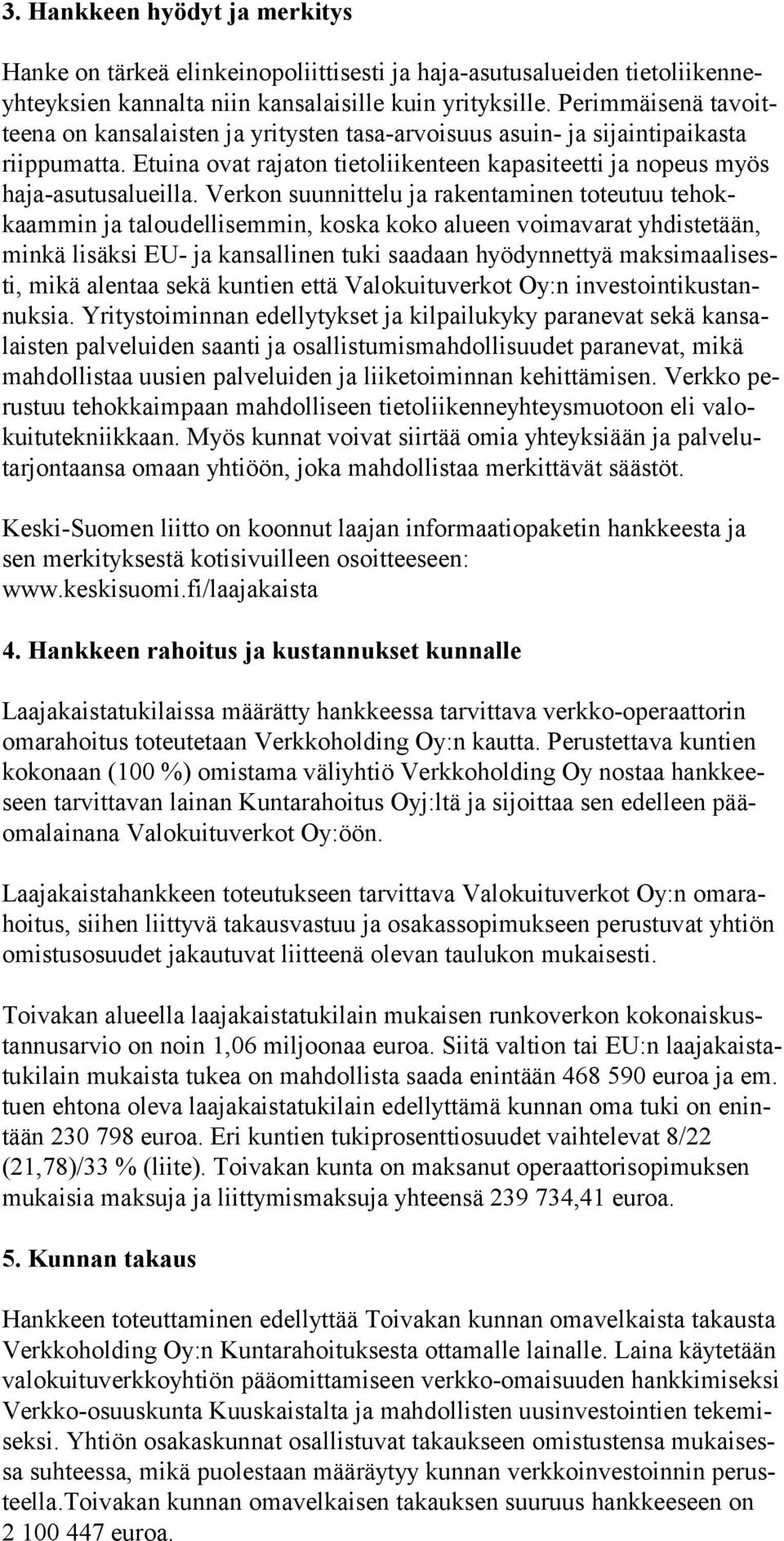 Verkon suunnittelu ja rakentaminen toteutuu tehokkaammin ja taloudellisemmin, koska koko alueen voimavarat yhdistetään, minkä lisäksi EU- ja kansallinen tuki saadaan hyödynnettyä maksimaalisesti,