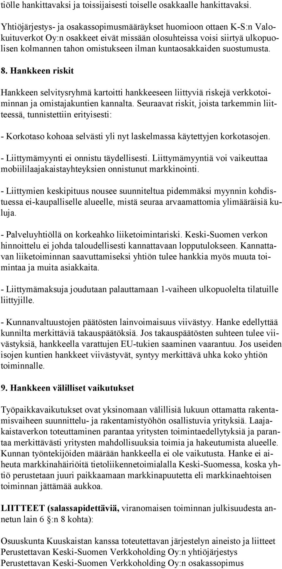 suostumusta. 8. Hankkeen riskit Hankkeen selvitysryhmä kartoitti hankkeeseen liittyviä riskejä verkkotoiminnan ja omistajakuntien kannalta.