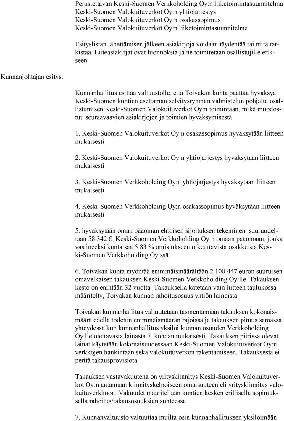 Kunnanjohtajan esitys: Kunnanhallitus esittää valtuustolle, että Toivakan kunta päättää hyväksyä Keski-Suomen kuntien asettaman selvi tysryhmän valmistelun poh jalta osallistumisen Keski-Suomen