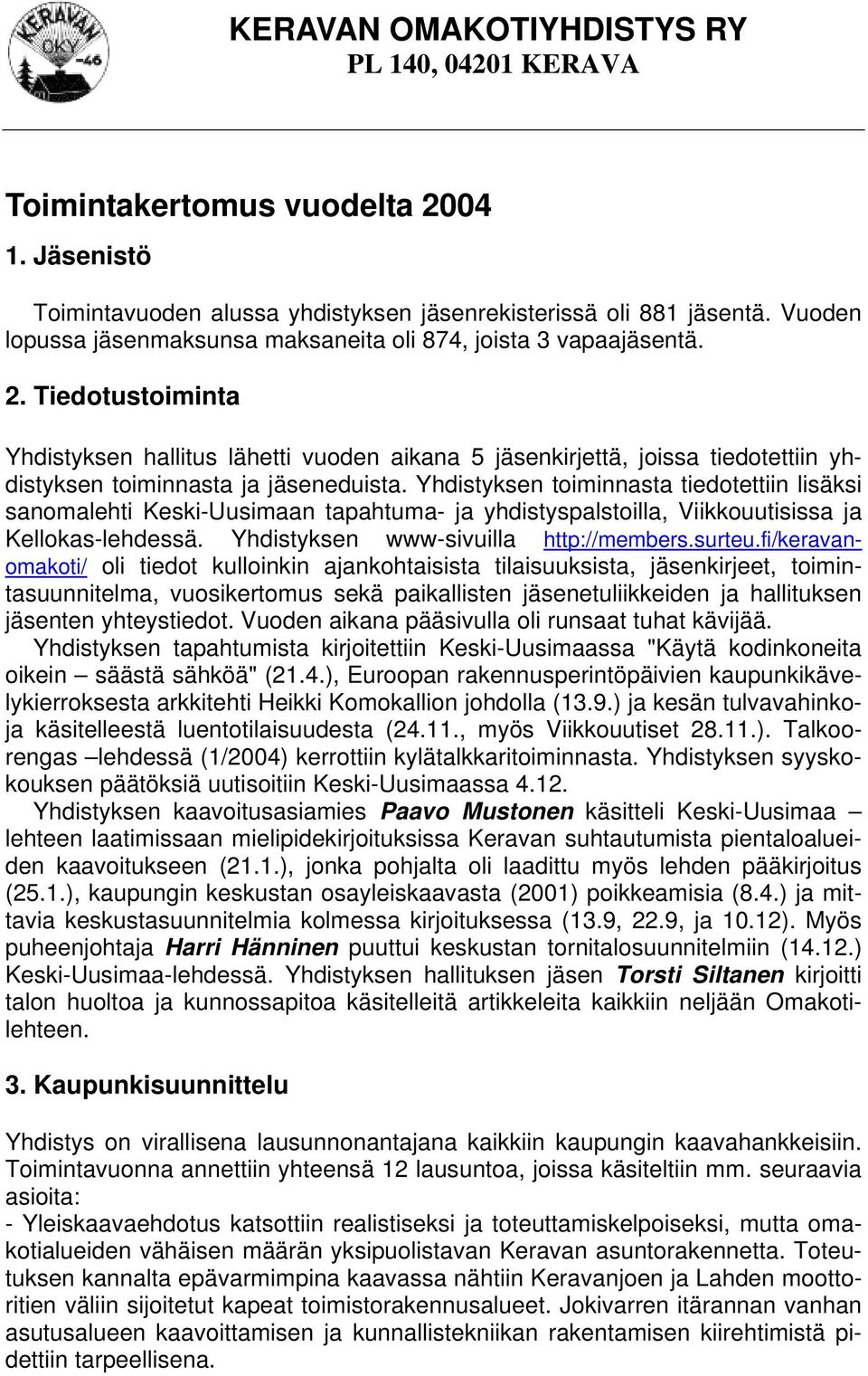 Tiedotustoiminta Yhdistyksen hallitus lähetti vuoden aikana 5 jäsenkirjettä, joissa tiedotettiin yhdistyksen toiminnasta ja jäseneduista.