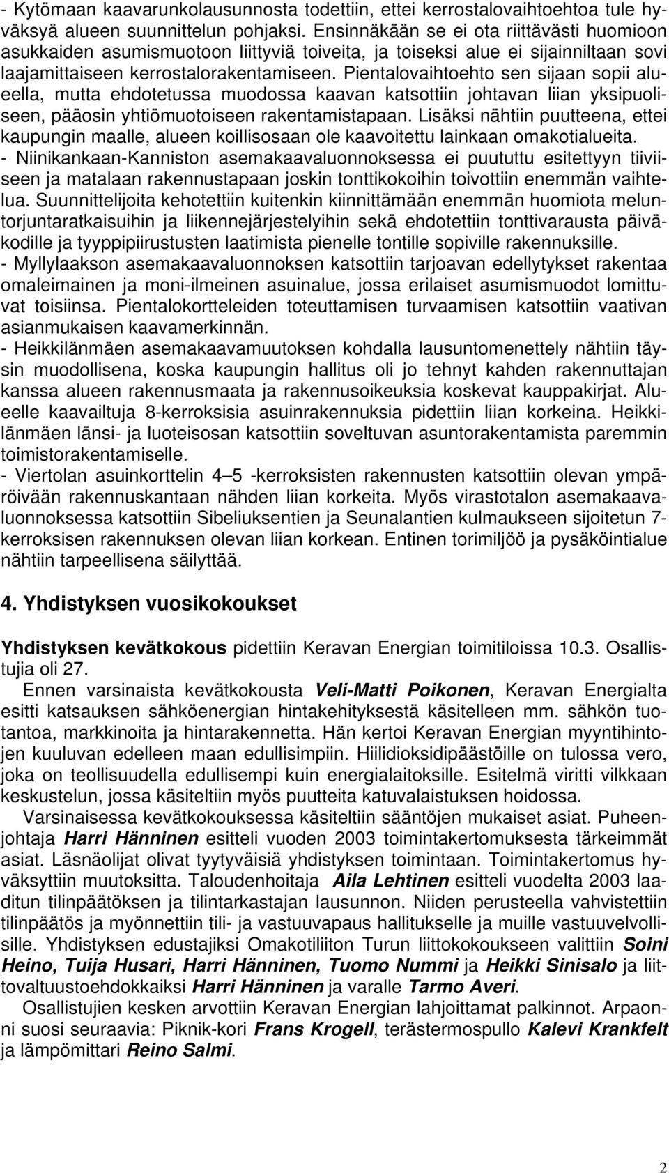 Pientalovaihtoehto sen sijaan sopii alueella, mutta ehdotetussa muodossa kaavan katsottiin johtavan liian yksipuoliseen, pääosin yhtiömuotoiseen rakentamistapaan.