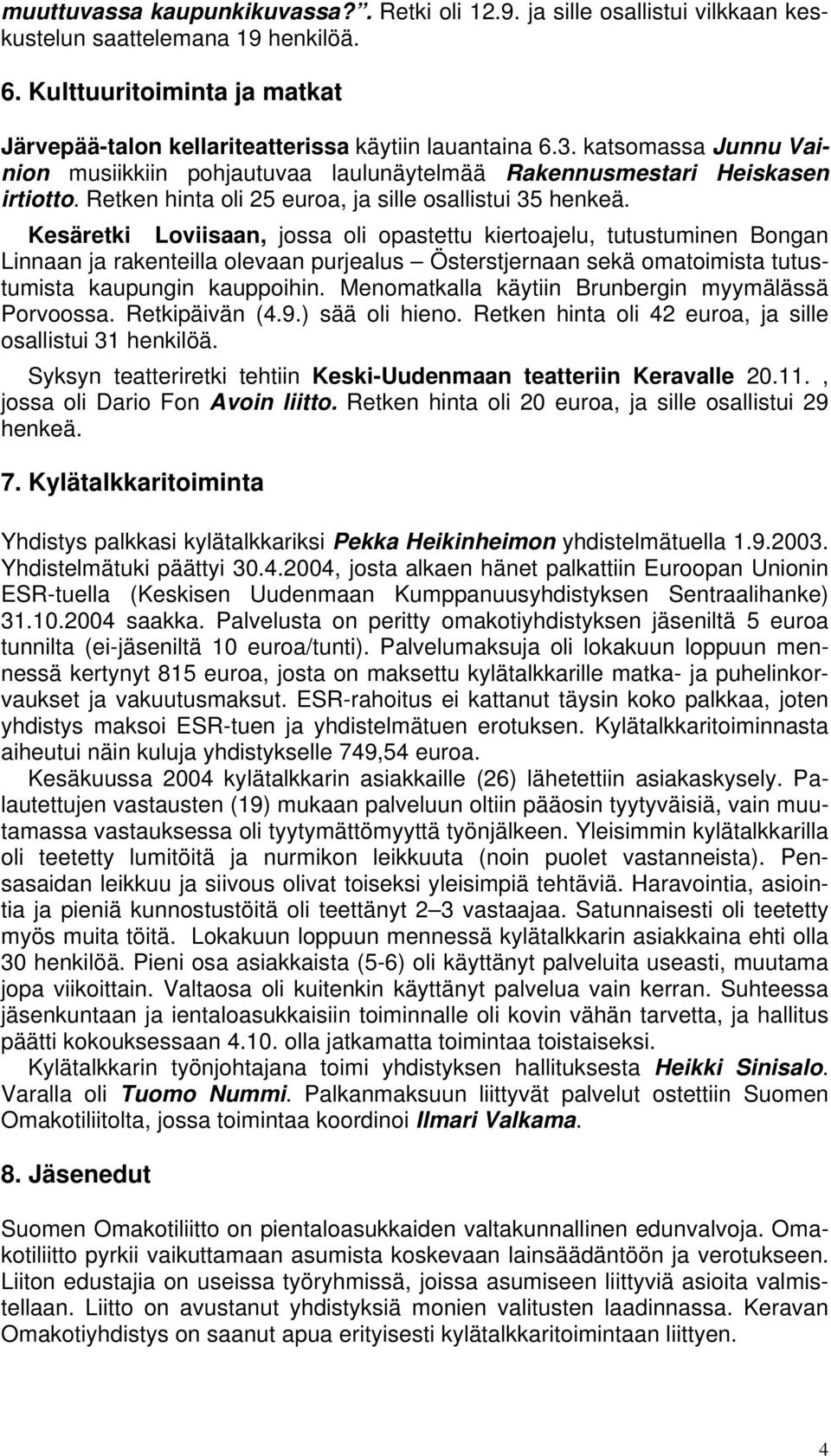 Kesäretki Loviisaan, jossa oli opastettu kiertoajelu, tutustuminen Bongan Linnaan ja rakenteilla olevaan purjealus Österstjernaan sekä omatoimista tutustumista kaupungin kauppoihin.