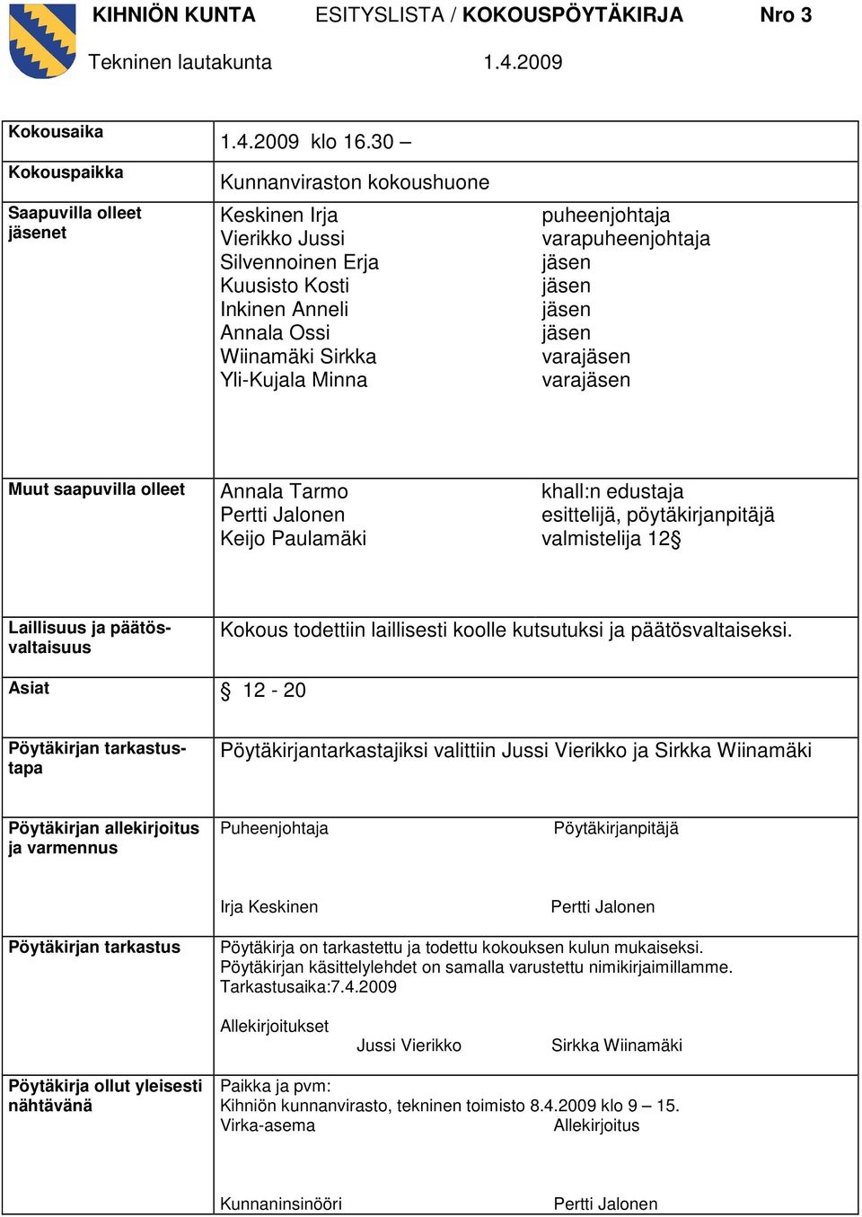 jäsen jäsen varajäsen varajäsen Muut saapuvilla olleet Annala Tarmo Pertti Jalonen Keijo Paulamäki khall:n edustaja esittelijä, pöytäkirjanpitäjä valmistelija 12 Laillisuus ja päätösvaltaisuus Kokous