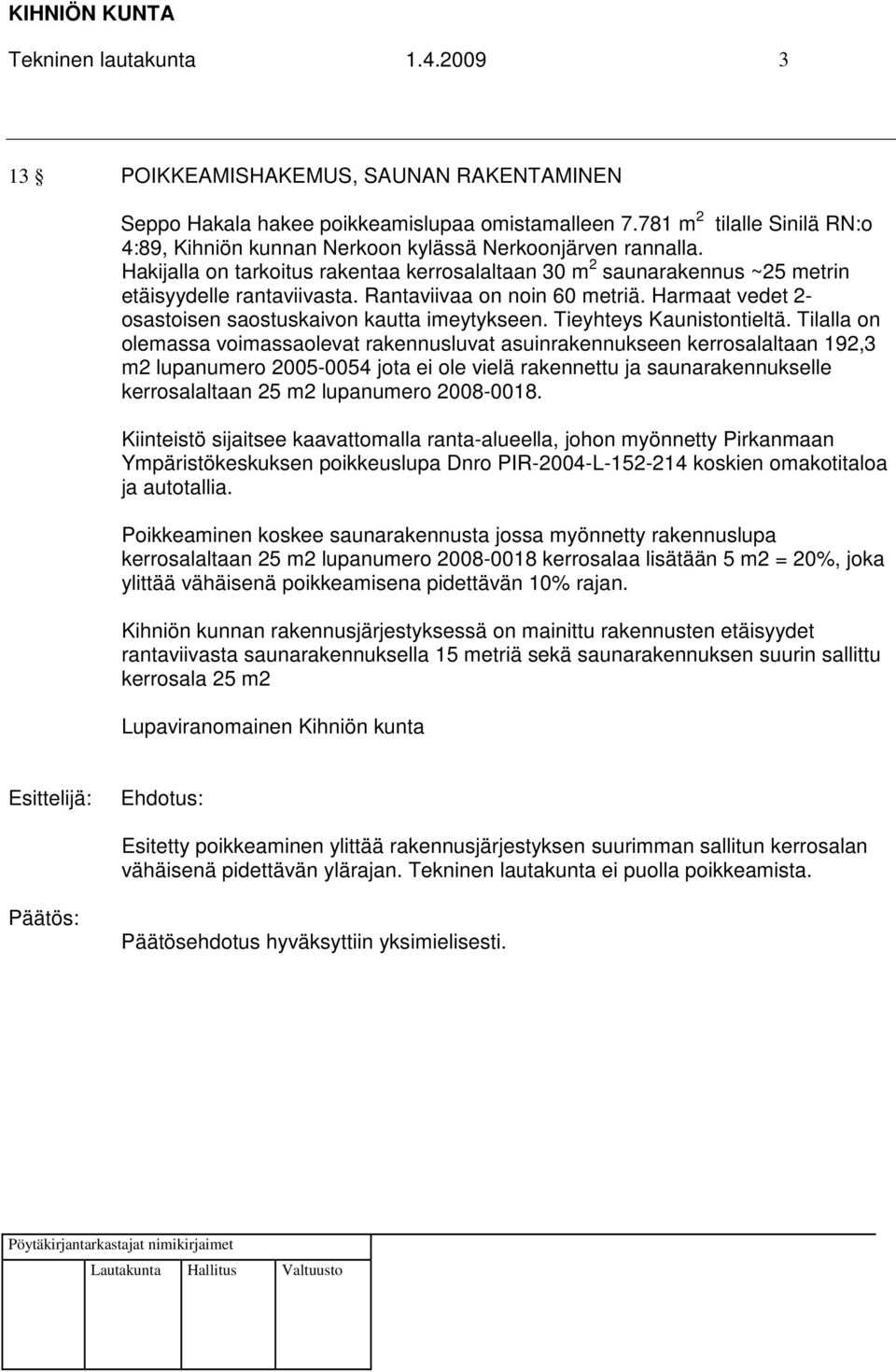 Rantaviivaa on noin 60 metriä. Harmaat vedet 2- osastoisen saostuskaivon kautta imeytykseen. Tieyhteys Kaunistontieltä.