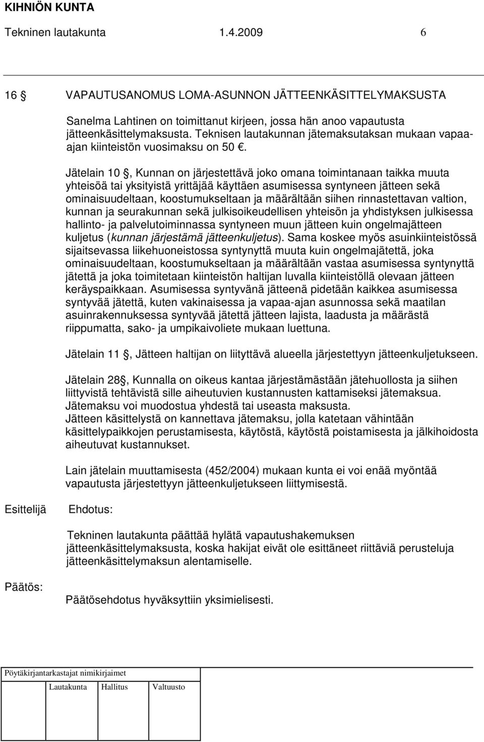 Jätelain 10, Kunnan on järjestettävä joko omana toimintanaan taikka muuta yhteisöä tai yksityistä yrittäjää käyttäen asumisessa syntyneen jätteen sekä ominaisuudeltaan, koostumukseltaan ja määrältään