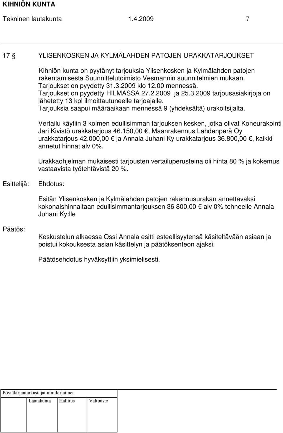 mukaan. Tarjoukset on pyydetty 31.3.2009 klo 12.00 mennessä. Tarjoukset on pyydetty HILMASSA 27.2.2009 ja 25.3.2009 tarjousasiakirjoja on lähetetty 13 kpl ilmoittautuneelle tarjoajalle.